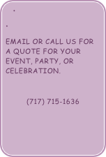 

eMail or Call us for a quote for your event, party, or celebration.

(717) 715-1636